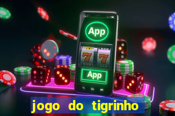 jogo do tigrinho que ganha dinheiro no cadastro